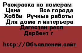 Раскраска но номерам › Цена ­ 500 - Все города Хобби. Ручные работы » Для дома и интерьера   . Дагестан респ.,Дербент г.